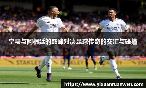 皇马与阿根廷的巅峰对决足球传奇的交汇与碰撞