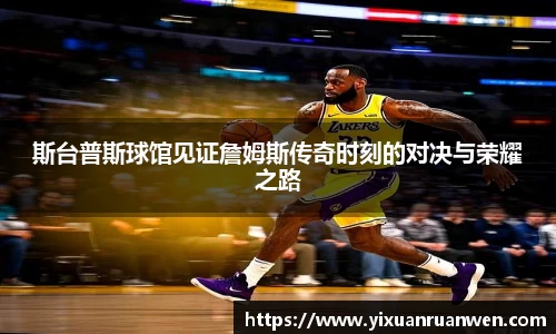 斯台普斯球馆见证詹姆斯传奇时刻的对决与荣耀之路