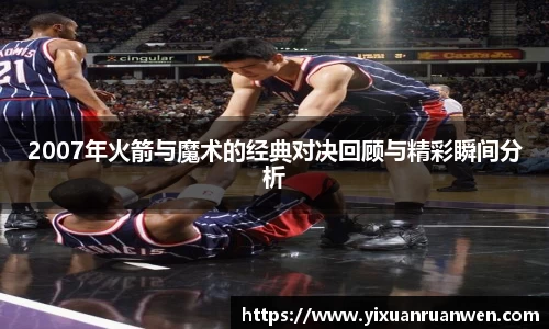 2007年火箭与魔术的经典对决回顾与精彩瞬间分析