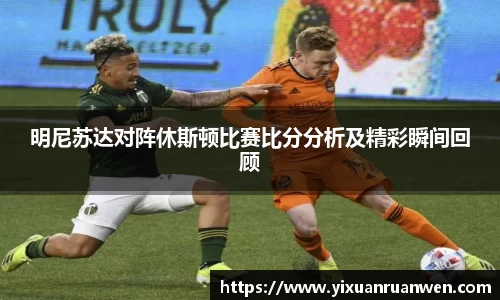 明尼苏达对阵休斯顿比赛比分分析及精彩瞬间回顾