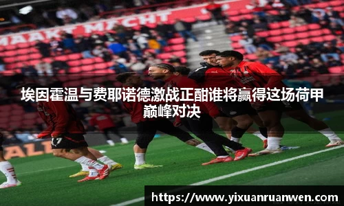 埃因霍温与费耶诺德激战正酣谁将赢得这场荷甲巅峰对决