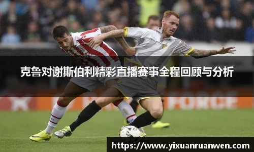 克鲁对谢斯伯利精彩直播赛事全程回顾与分析